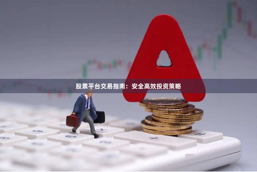 股票平台交易指南：安全高效投资策略